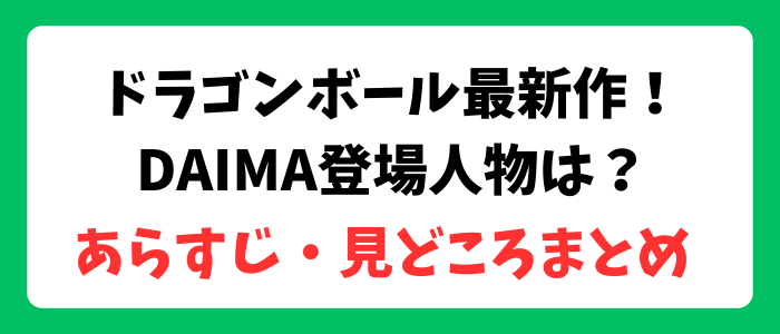 ドラゴンボールが6年ぶりに新作！DAIMAのストーリーと登場人物完全まとめ