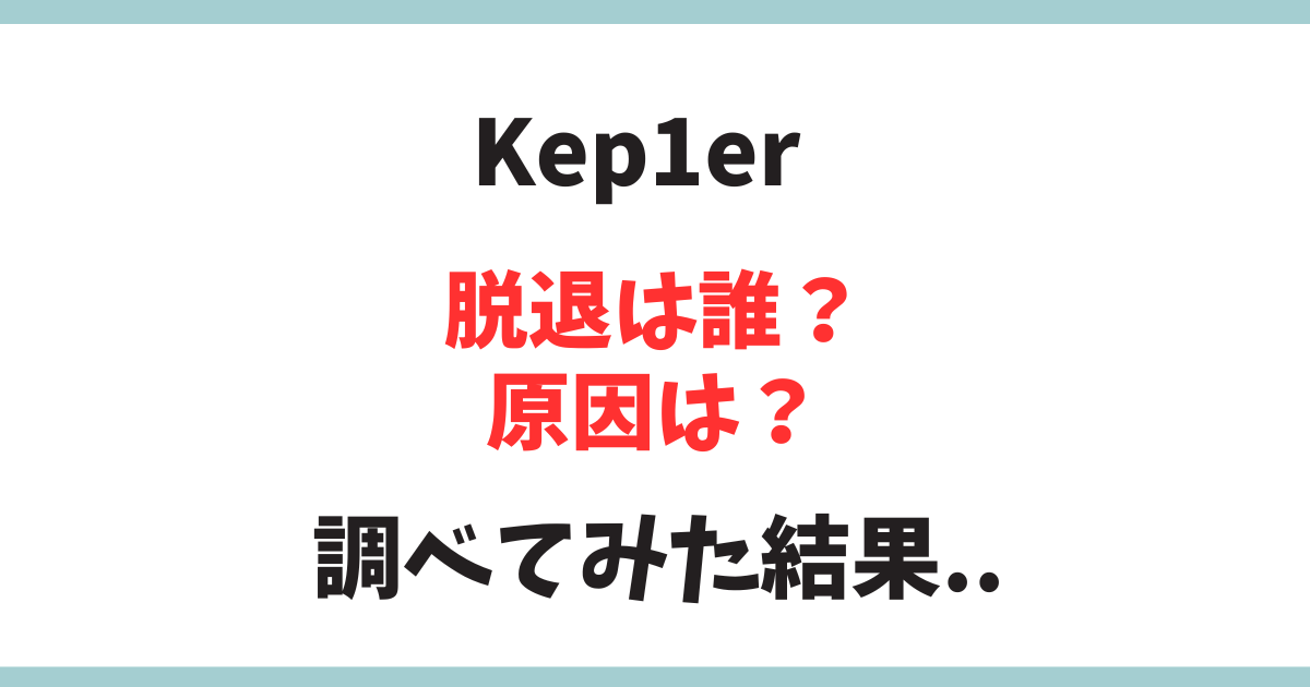 Kep1er(ケプラー)脱退メンバーは？