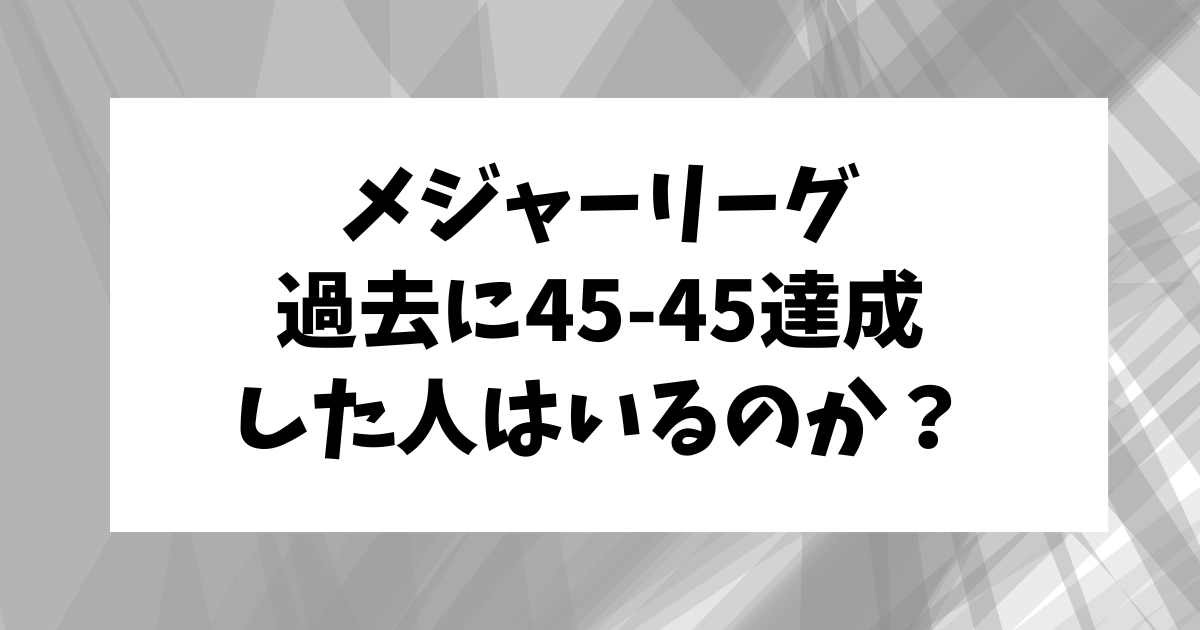 【調査】大リーグで過去に45ホームラン,45盗塁を達成した選手はいるのか？