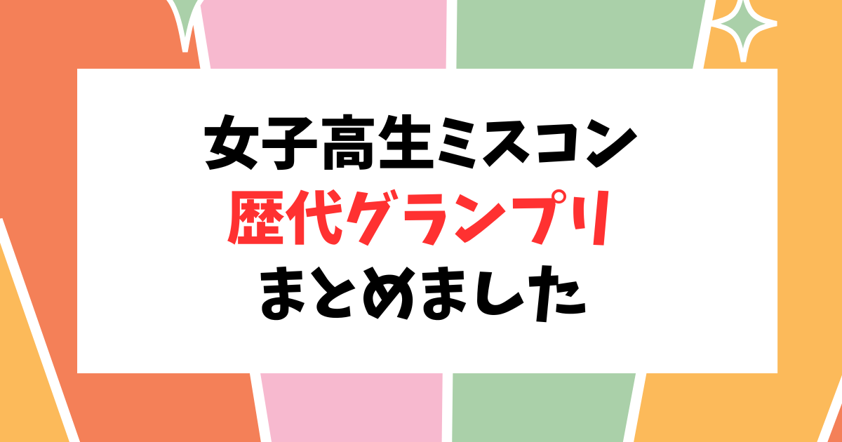 女子高生ミスコンの歴代グランプリまとめ