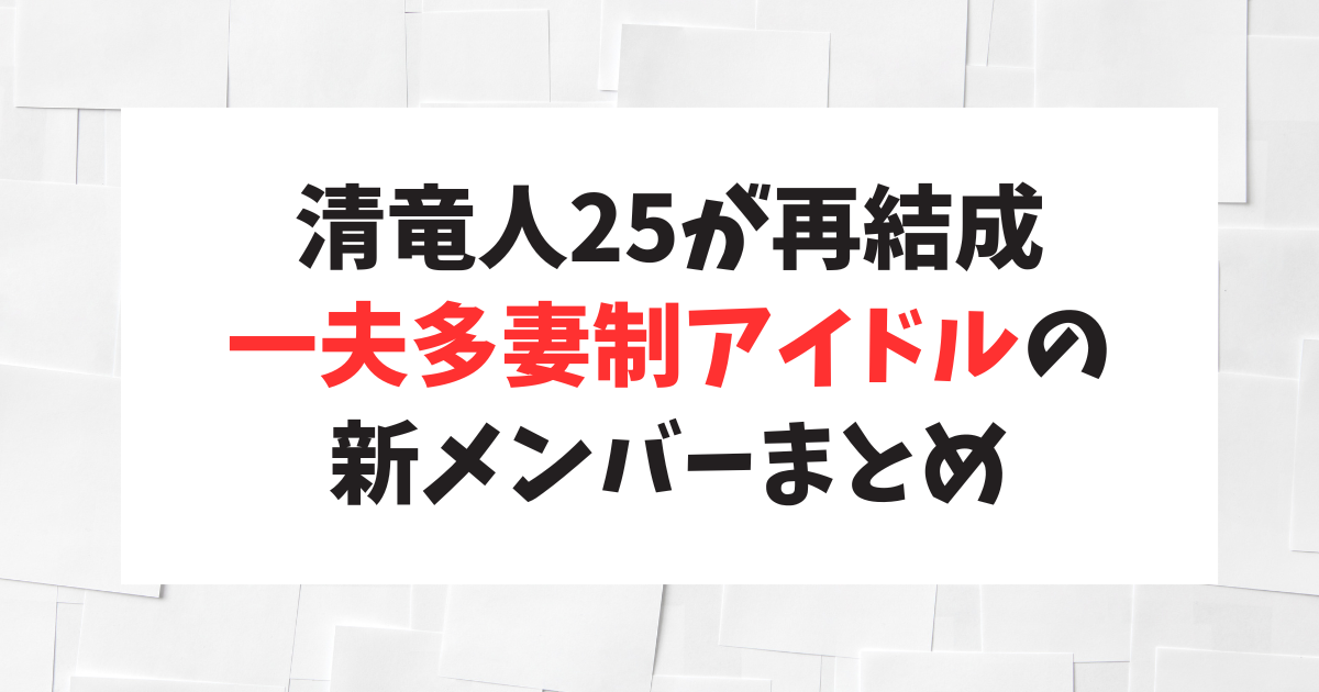 清竜人25が7年ぶり再結成！一夫多妻制アイドルの新メンバーまとめ